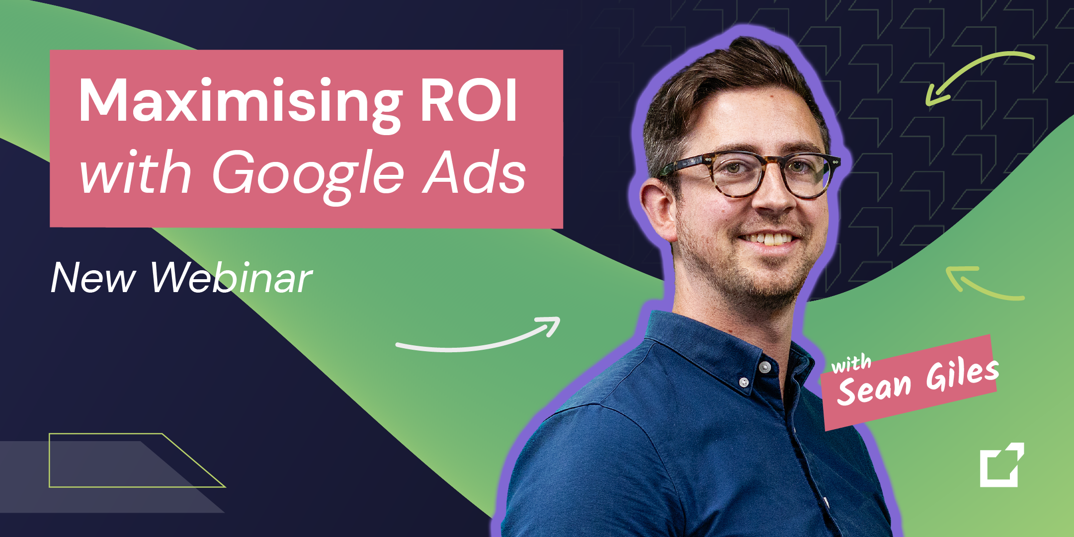 Maximising ROI with Google Ads. New Webinar with Sean Giles." Image features a man in glasses smiling, accompanied by vibrant graphics and text.